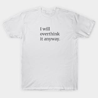 I Will Overthink it Anyway T-Shirt